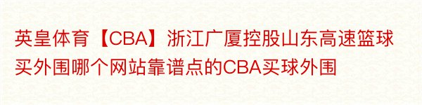英皇体育【CBA】浙江广厦控股山东高速篮球买外围哪个网站靠谱点的CBA买球外围