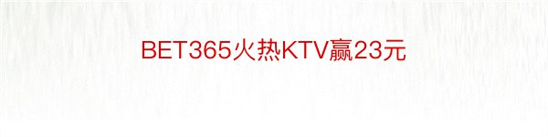 BET365火热KTV赢23元